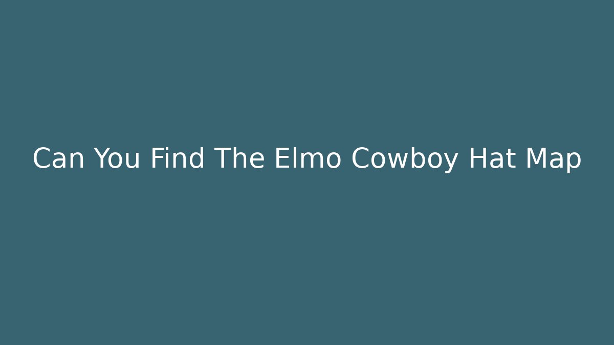 Can You Find The Elmo Cowboy Hat Map - Celivion