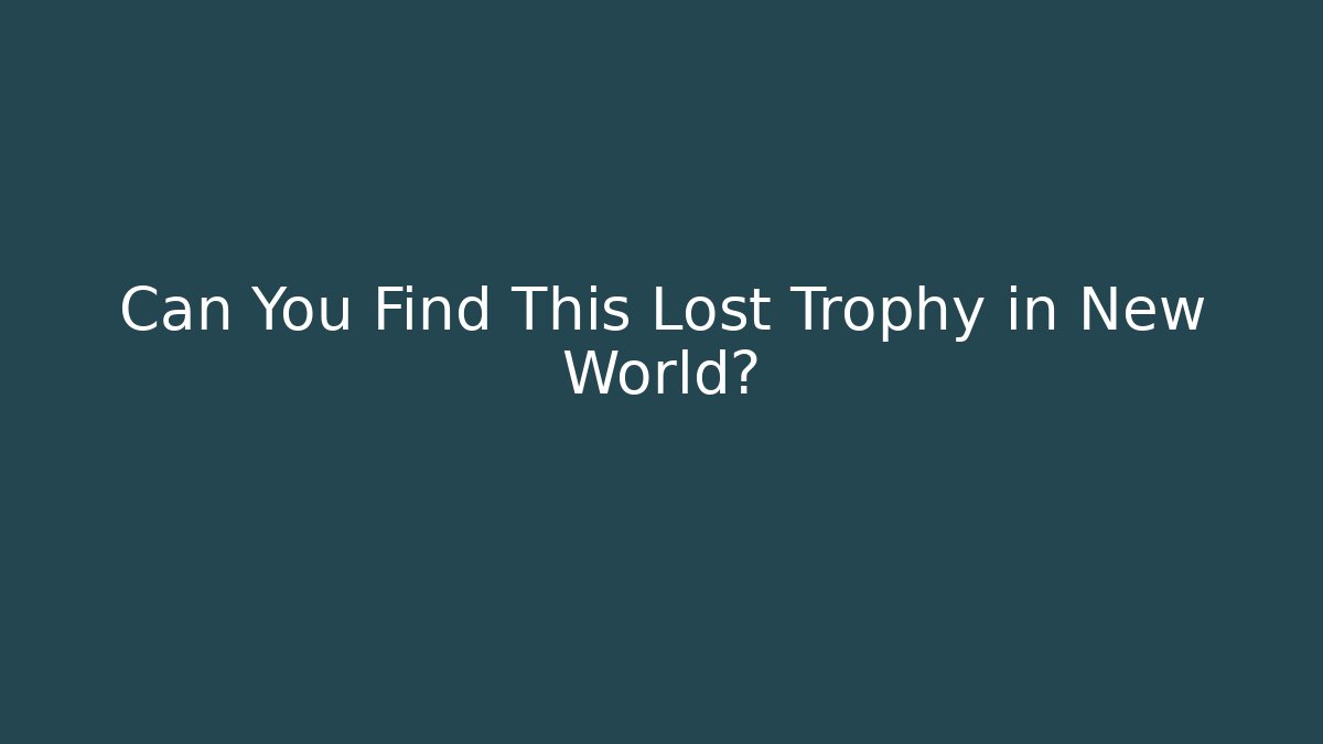 Can You Find This Lost Trophy in New World?