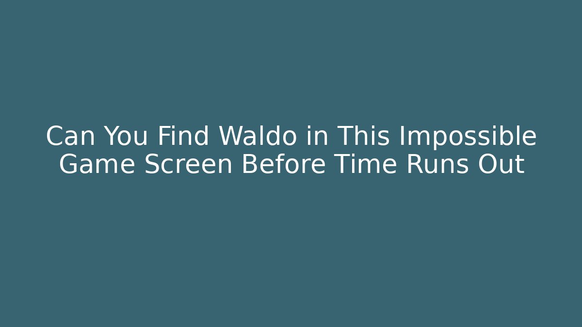 Can You Find Waldo in This Impossible Game Screen Before Time Runs Out