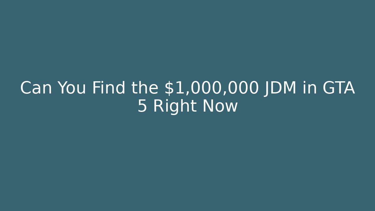 Can You Find the $1,000,000 JDM in GTA 5 Right Now
