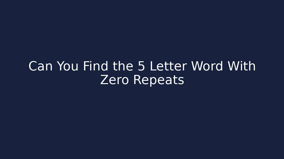 Can You Find the 5 Letter Word With Zero Repeats