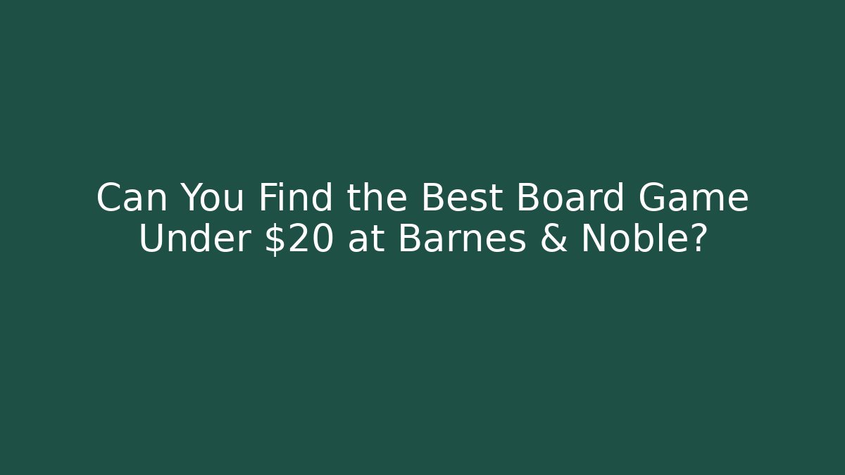 Can You Find the Best Board Game Under $20 at Barnes & Noble?