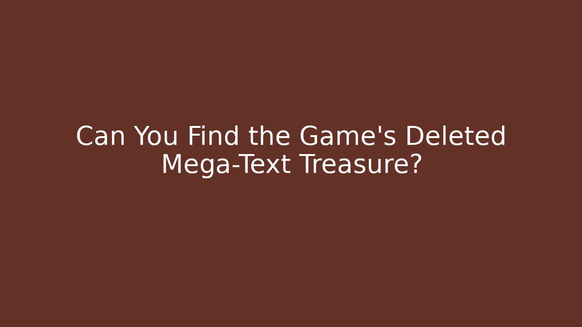 Can You Find the Game's Deleted Mega-Text Treasure?
