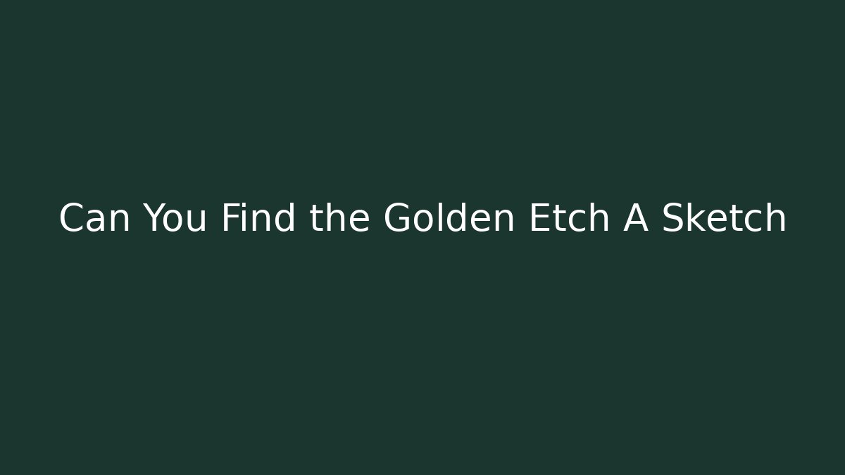 Can You Find the Golden Etch A Sketch