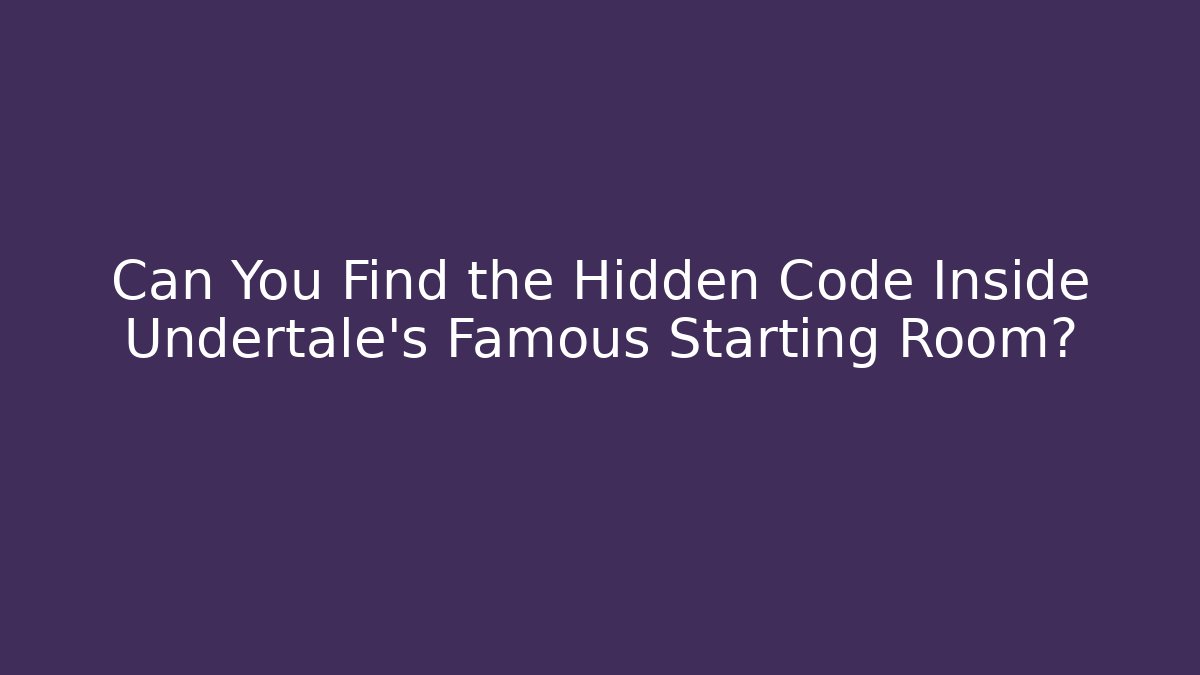 Can You Find the Hidden Code Inside Undertale's Famous Starting Room?