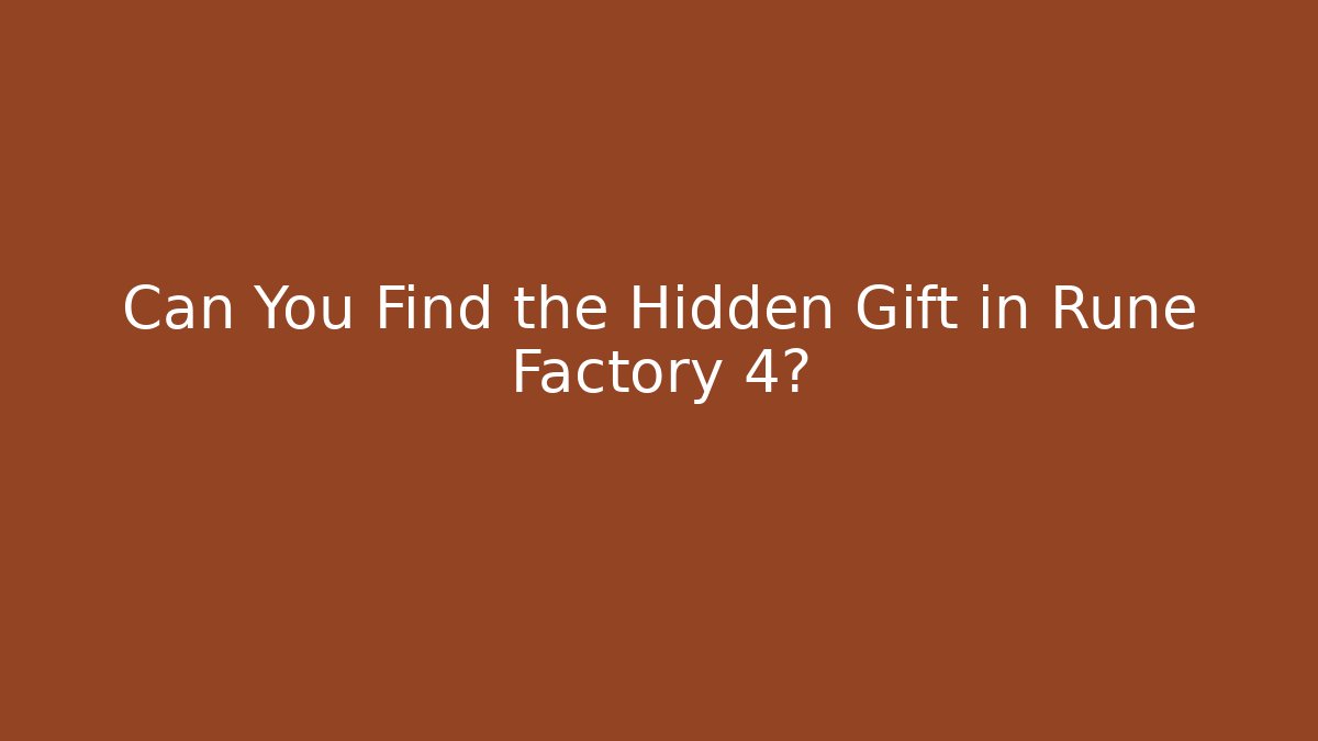 Can You Find the Hidden Gift in Rune Factory 4?