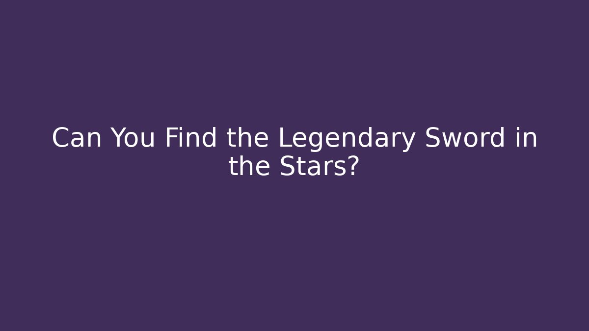 Can You Find the Legendary Sword in the Stars?