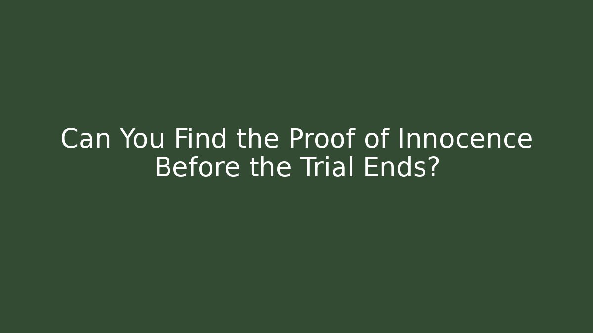Can You Find the Proof of Innocence Before the Trial Ends?