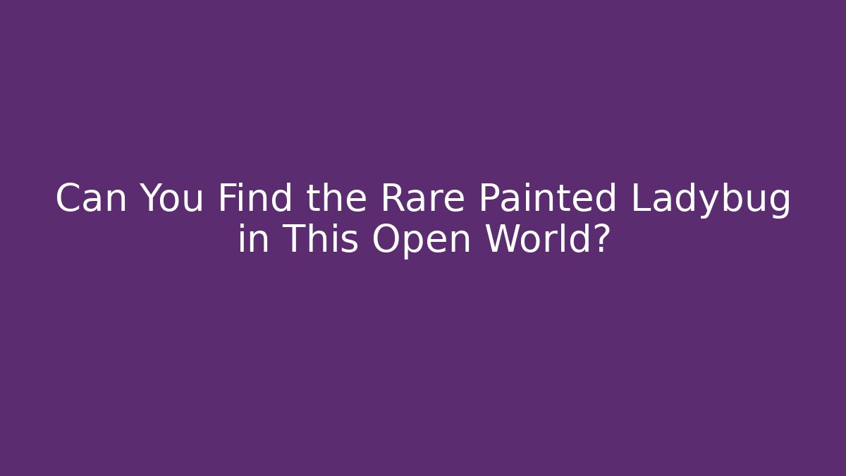 Can You Find the Rare Painted Ladybug in This Open World?