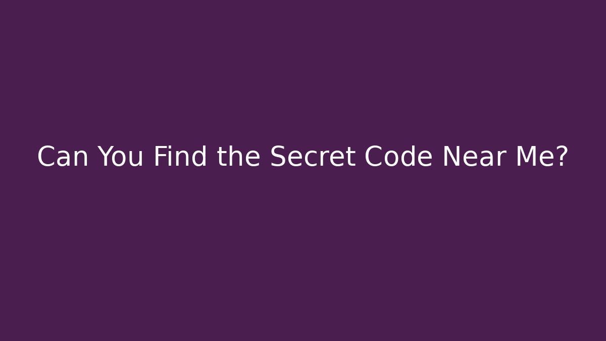 Can You Find the Secret Code Near Me?