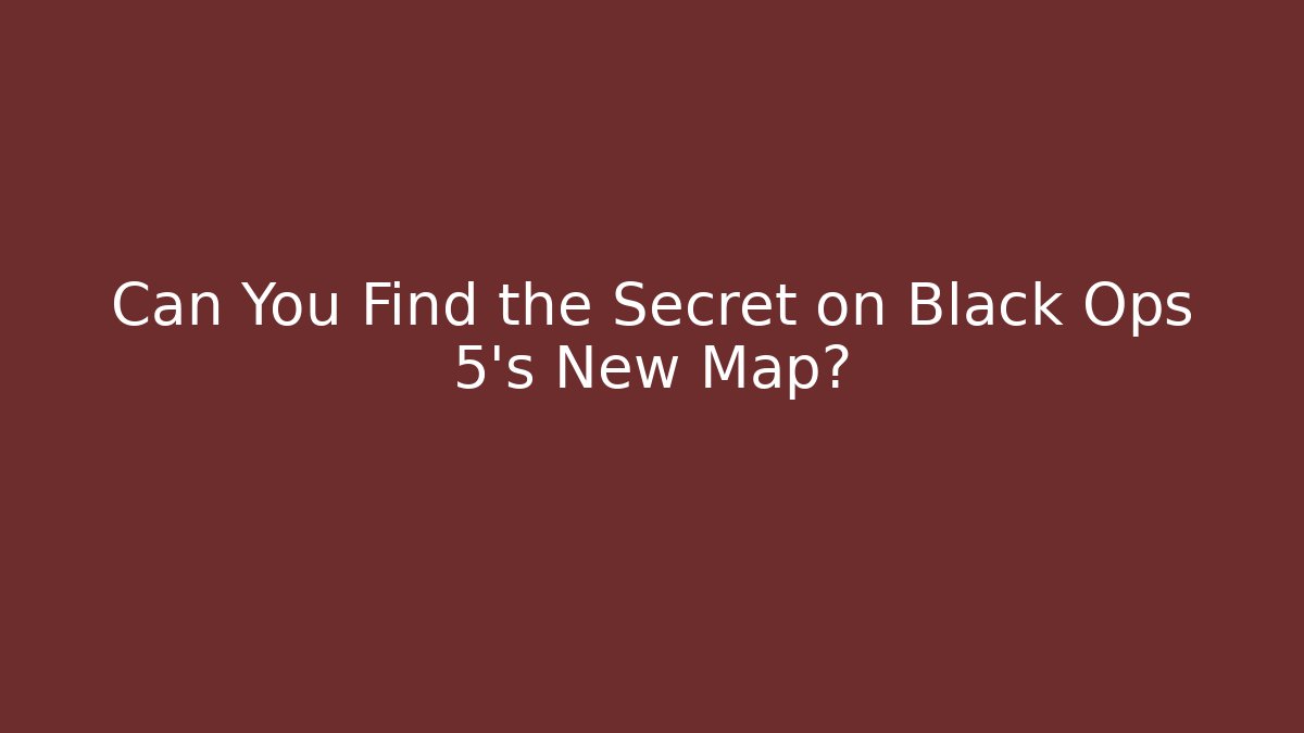 Can You Find the Secret on Black Ops 5's New Map?