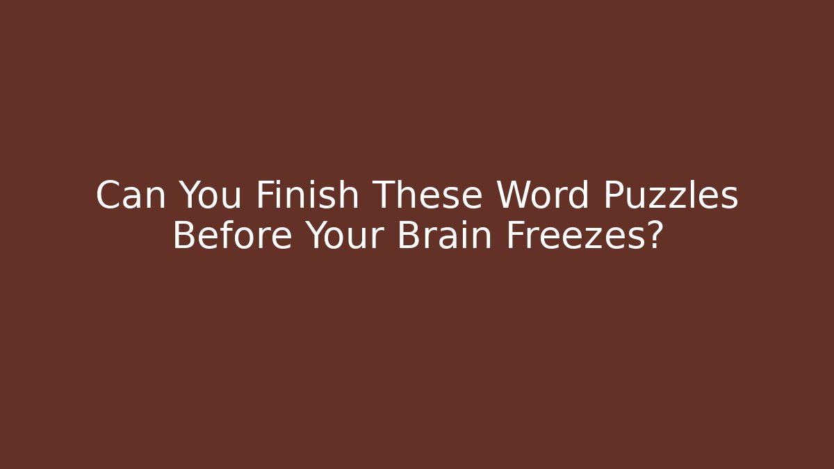 Can You Finish These Word Puzzles Before Your Brain Freezes?