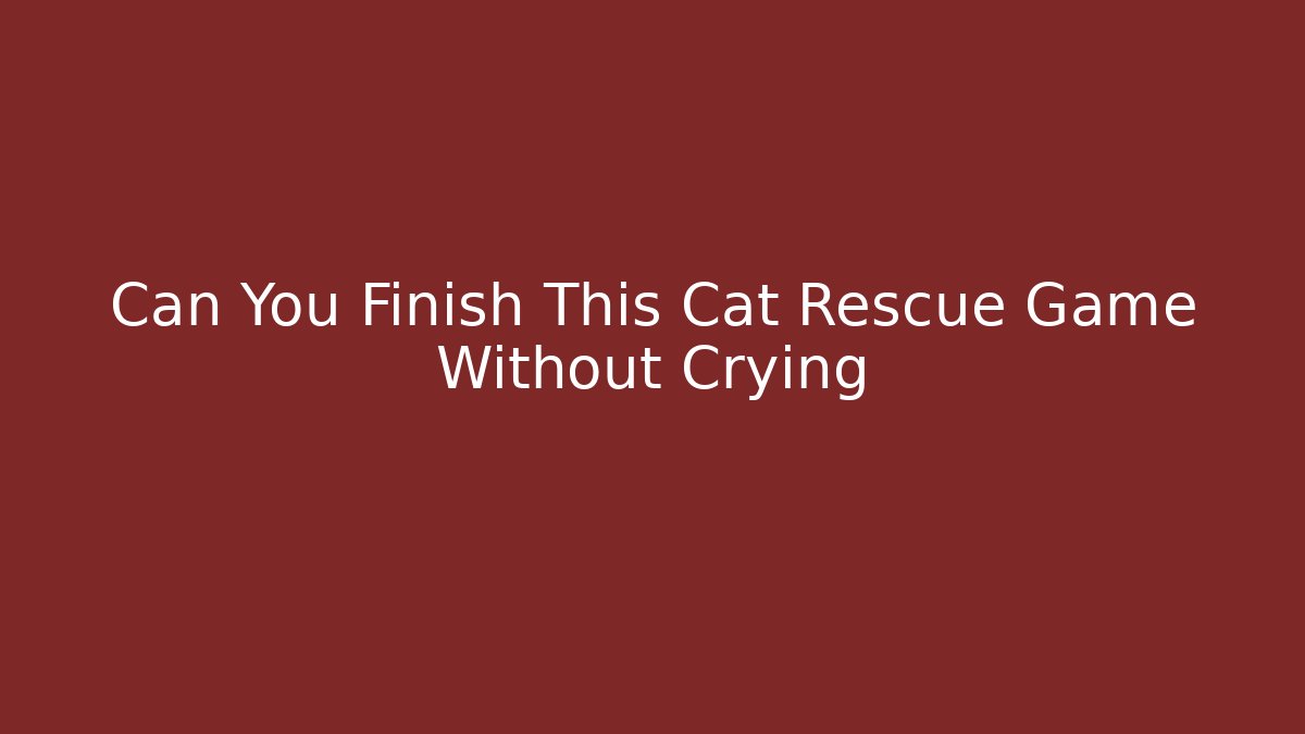 Can You Finish This Cat Rescue Game Without Crying