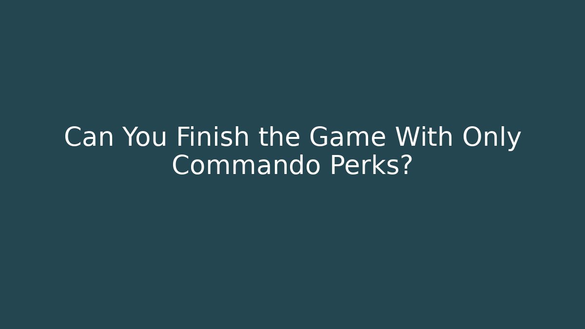 Can You Finish the Game With Only Commando Perks?