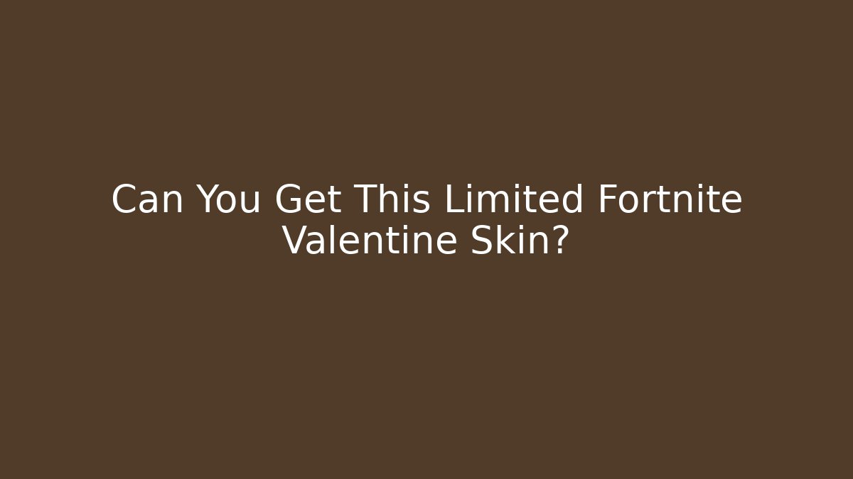 Can You Get This Limited Fortnite Valentine Skin?