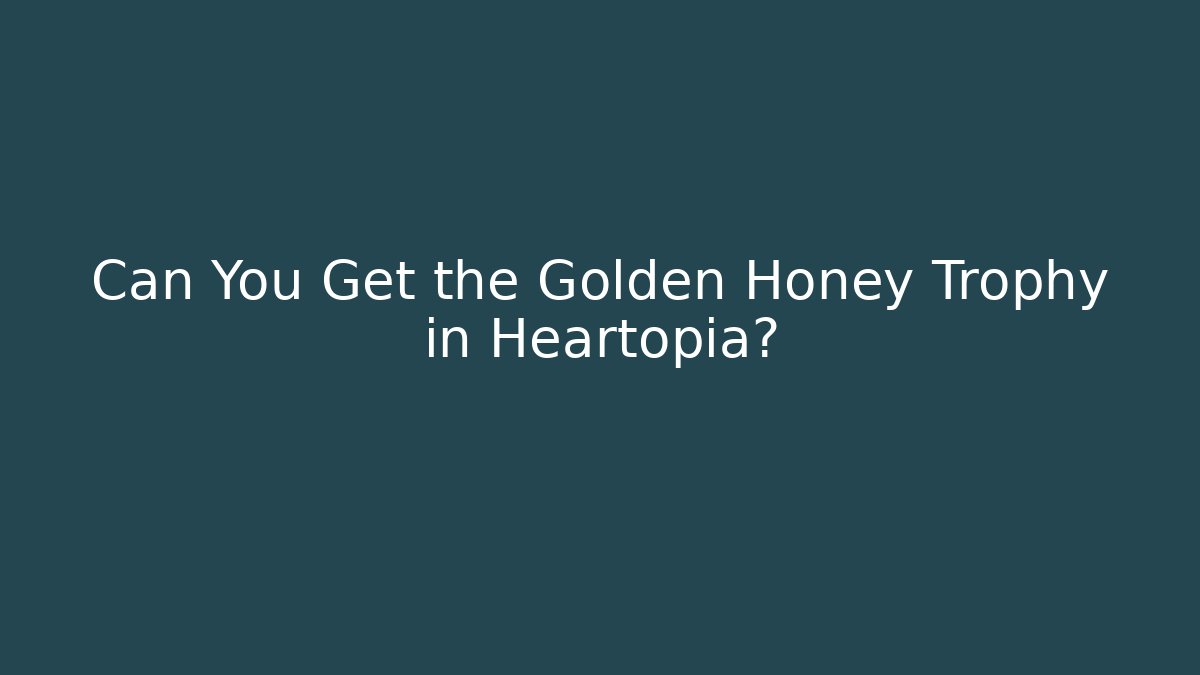 Can You Get the Golden Honey Trophy in Heartopia?