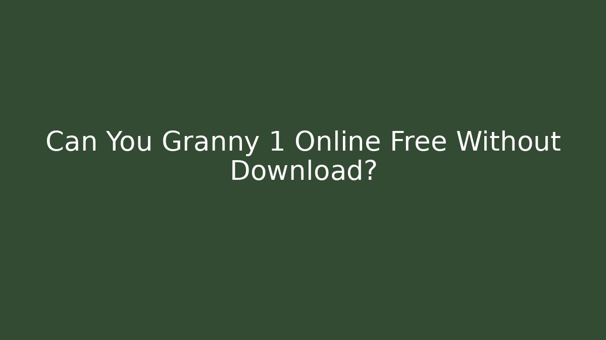 Can You Granny 1 Online Free Without Download?