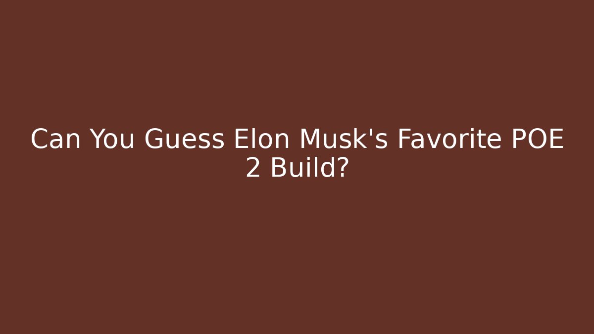 Can You Guess Elon Musk's Favorite POE 2 Build?