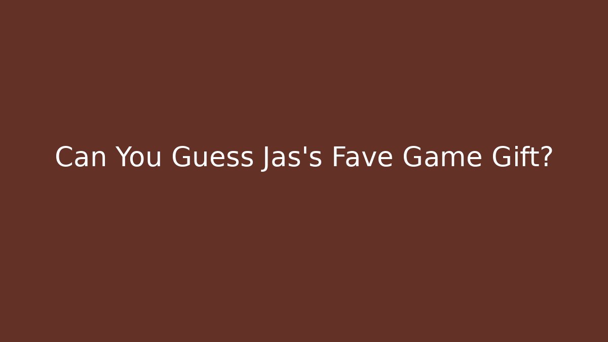 Can You Guess Jas's Fave Game Gift?