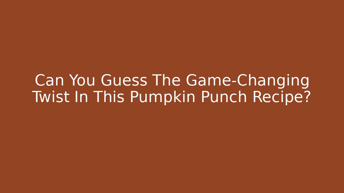 Can You Guess The Game-Changing Twist In This Pumpkin Punch Recipe?