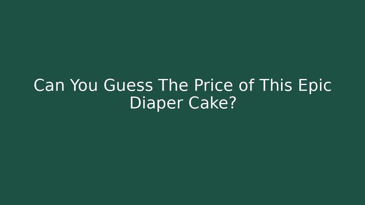 Can You Guess The Price of This Epic Diaper Cake?