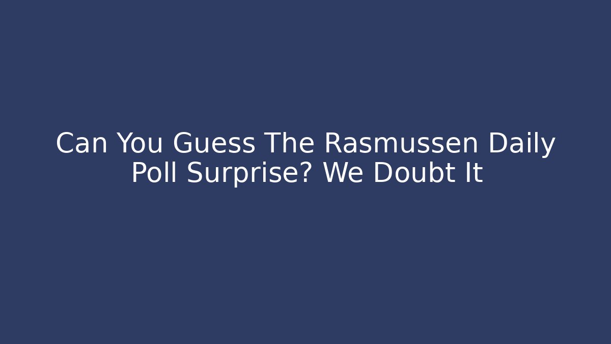 Can You Guess The Rasmussen Daily Poll Surprise? We Doubt It