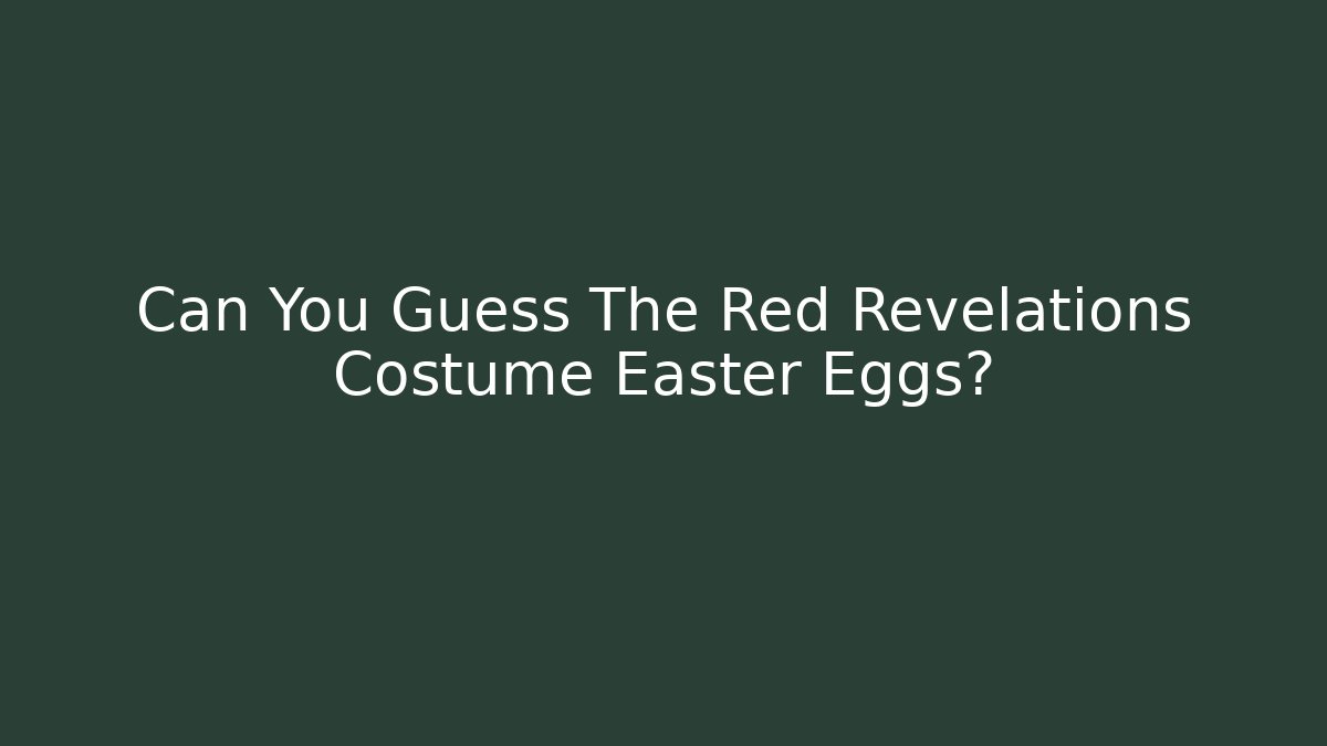 Can You Guess The Red Revelations Costume Easter Eggs?