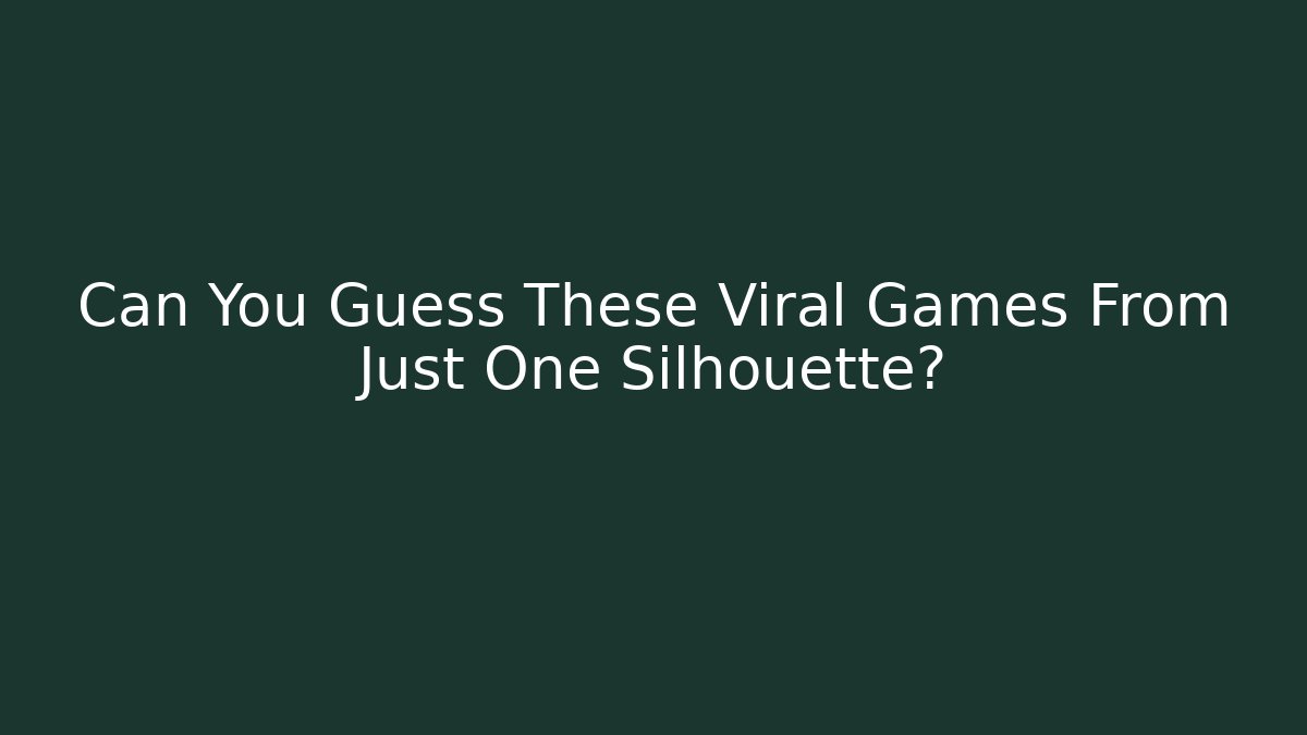 Can You Guess These Viral Games From Just One Silhouette?