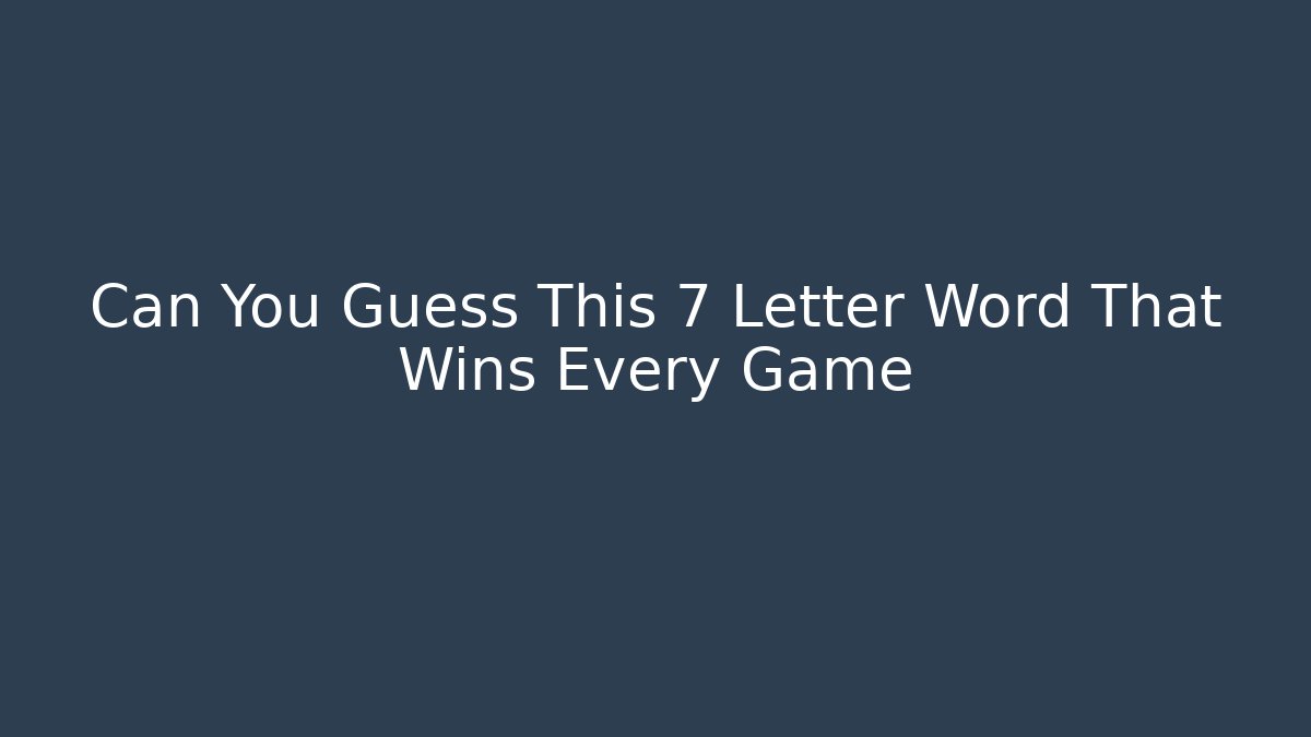 Can You Guess This 7 Letter Word That Wins Every Game