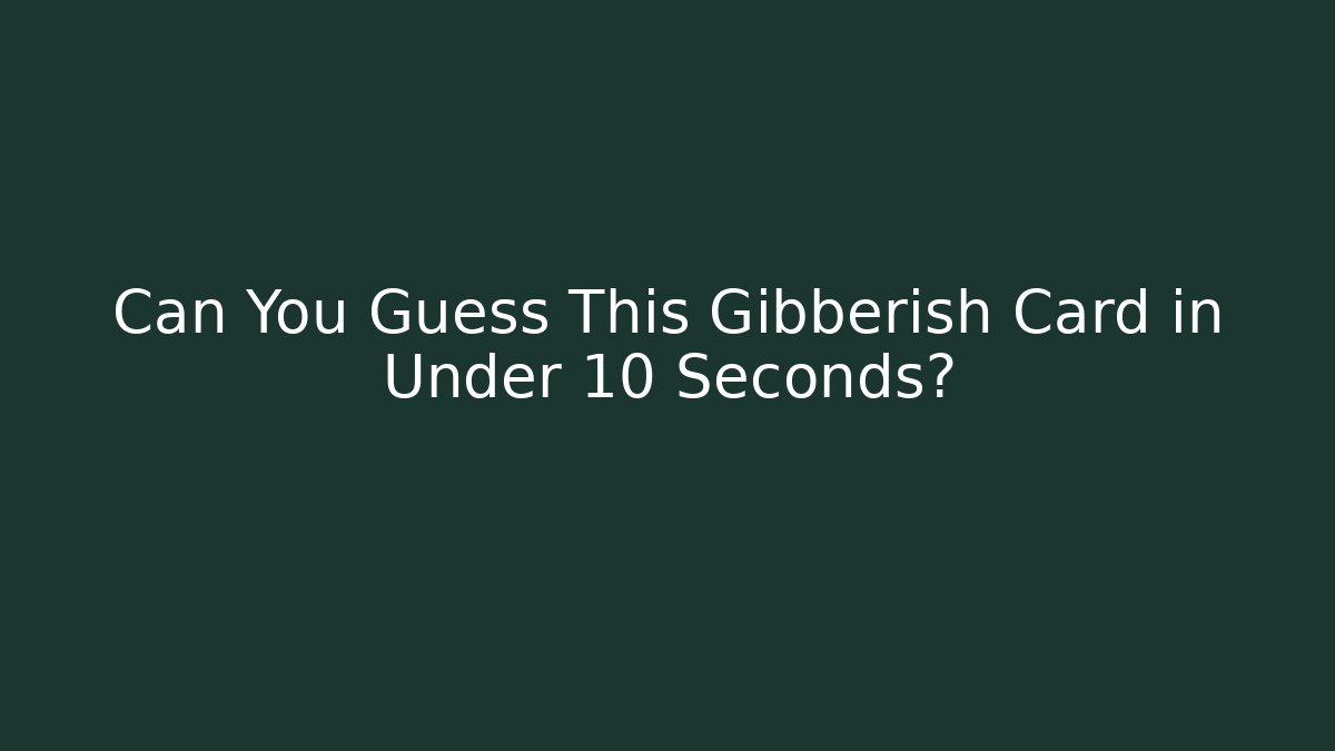 Can You Guess This Gibberish Card in Under 10 Seconds?