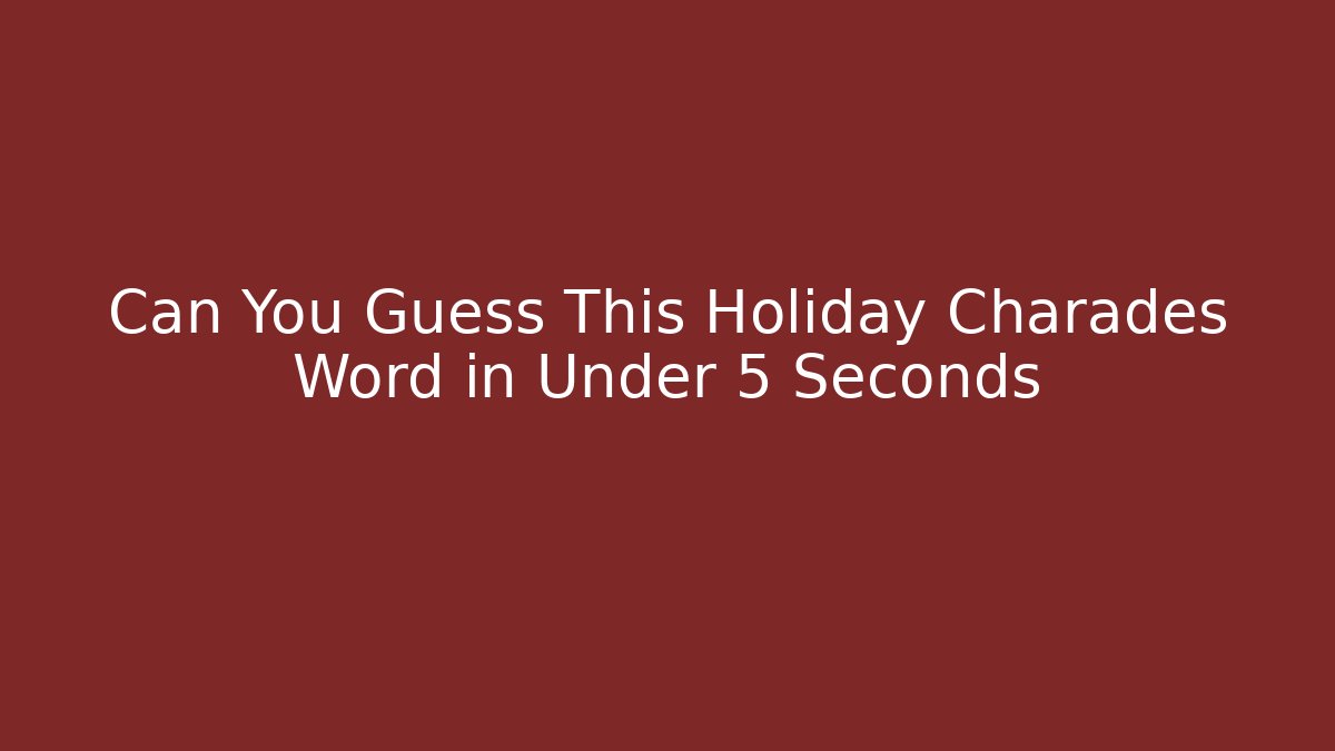 Can You Guess This Holiday Charades Word in Under 5 Seconds