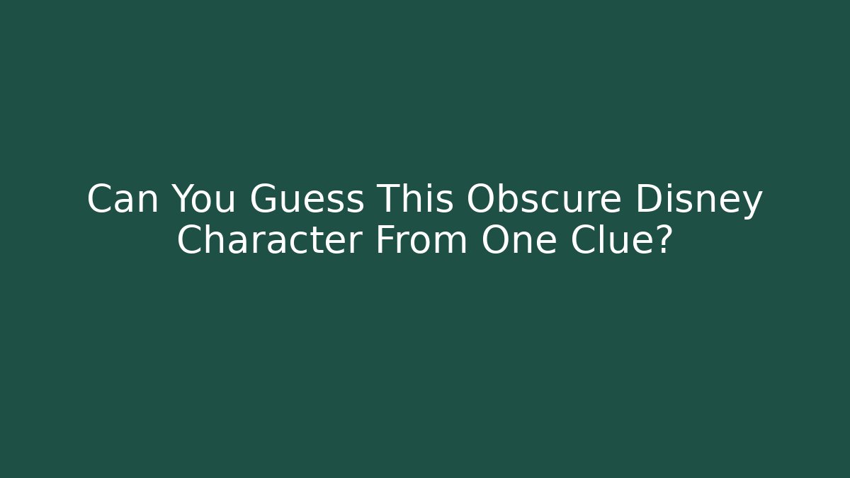 Can You Guess This Obscure Disney Character From One Clue?