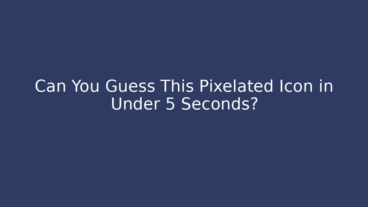 Can You Guess This Pixelated Icon in Under 5 Seconds? - Celivion