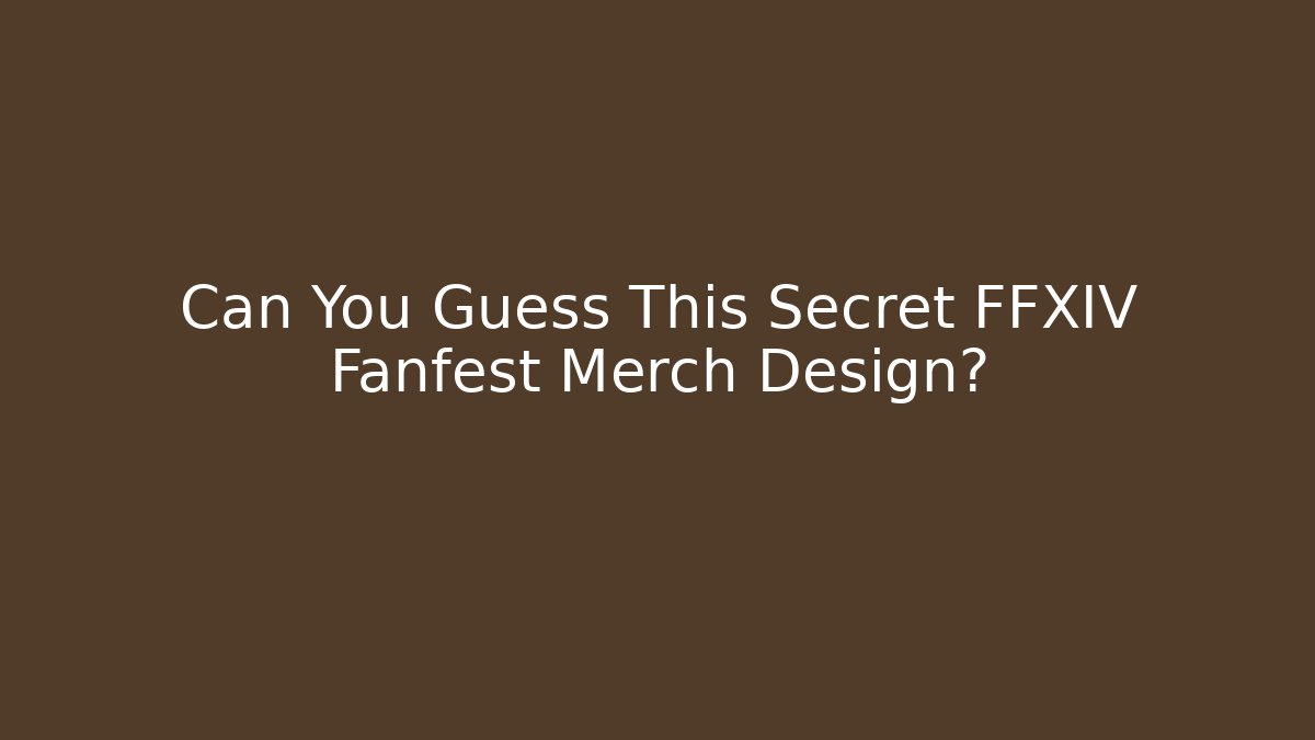 Can You Guess This Secret FFXIV Fanfest Merch Design?