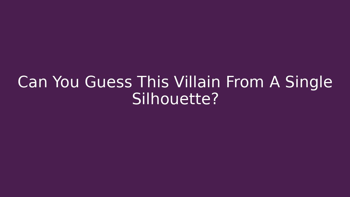 Can You Guess This Villain From A Single Silhouette?