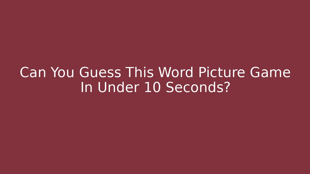 Can You Guess This Word Picture Game In Under 10 Seconds? - Celivion