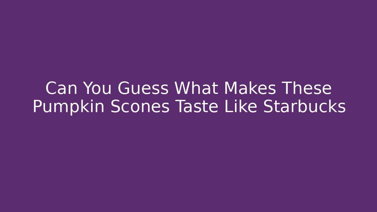 Can You Guess What Makes These Pumpkin Scones Taste Like Starbucks
