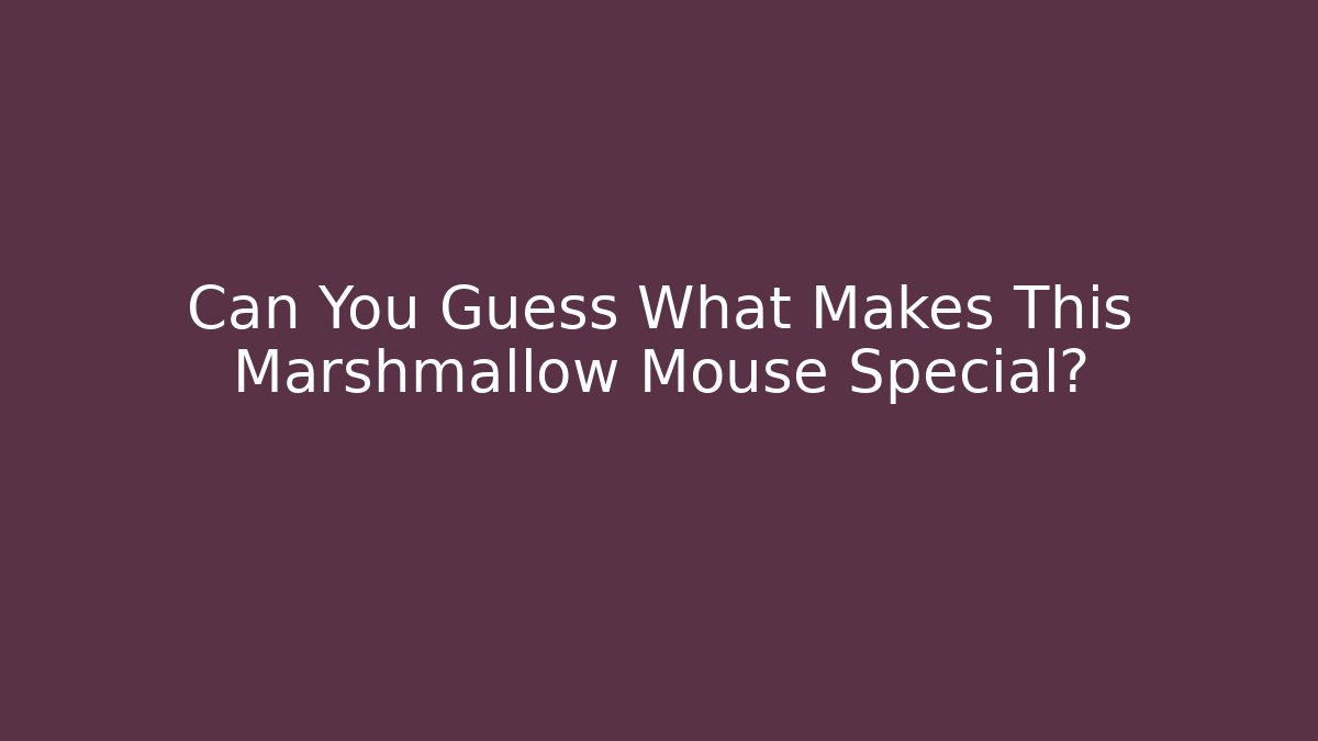 Can You Guess What Makes This Marshmallow Mouse Special?