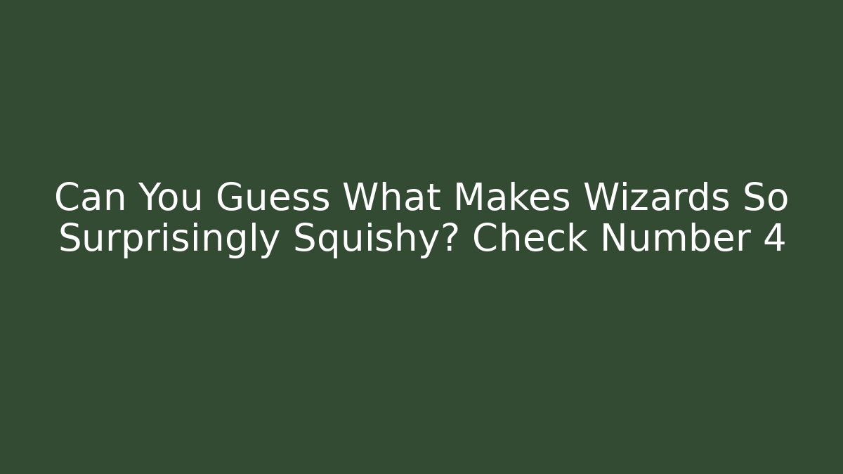 Can You Guess What Makes Wizards So Surprisingly Squishy? Check Number 4