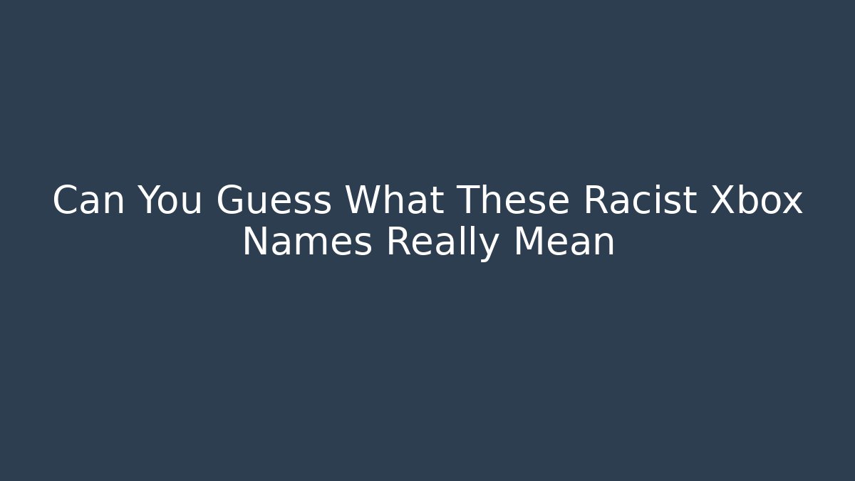 Can You Guess What These Racist Xbox Names Really Mean