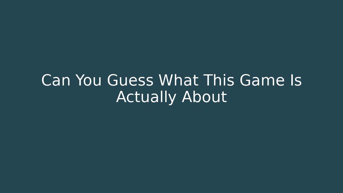 Can You Guess What This Game Is Actually About
