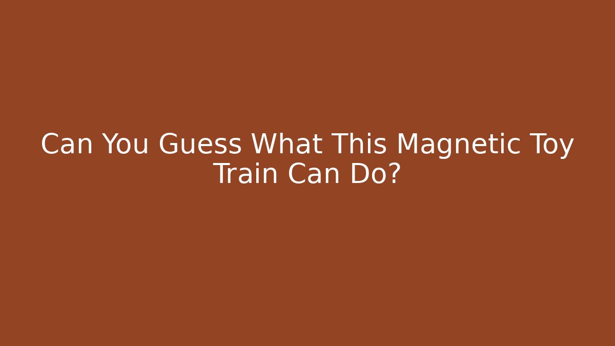 Can You Guess What This Magnetic Toy Train Can Do?