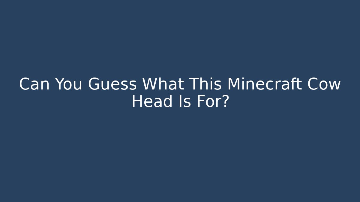 Can You Guess What This Minecraft Cow Head Is For?
