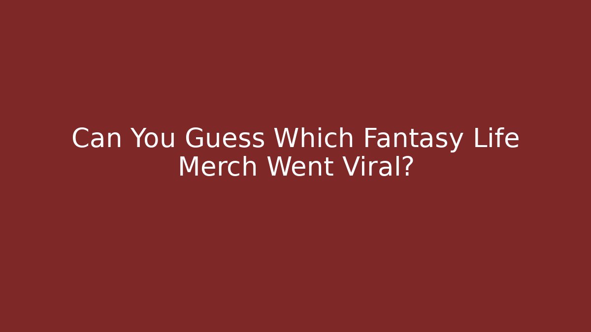 Can You Guess Which Fantasy Life Merch Went Viral?