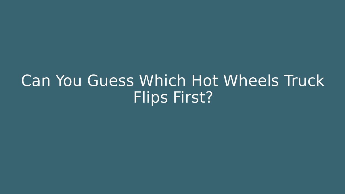 Can You Guess Which Hot Wheels Truck Flips First?