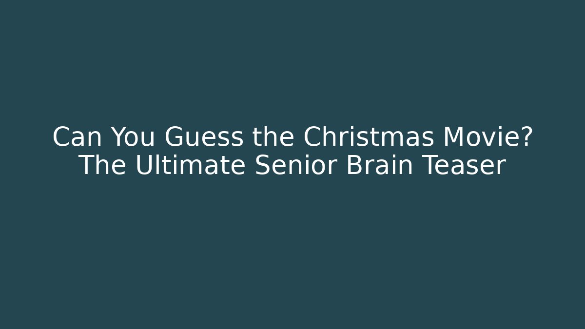 Can You Guess the Christmas Movie? The Ultimate Senior Brain Teaser