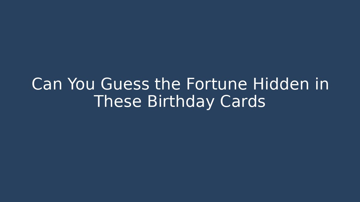 Can You Guess the Fortune Hidden in These Birthday Cards