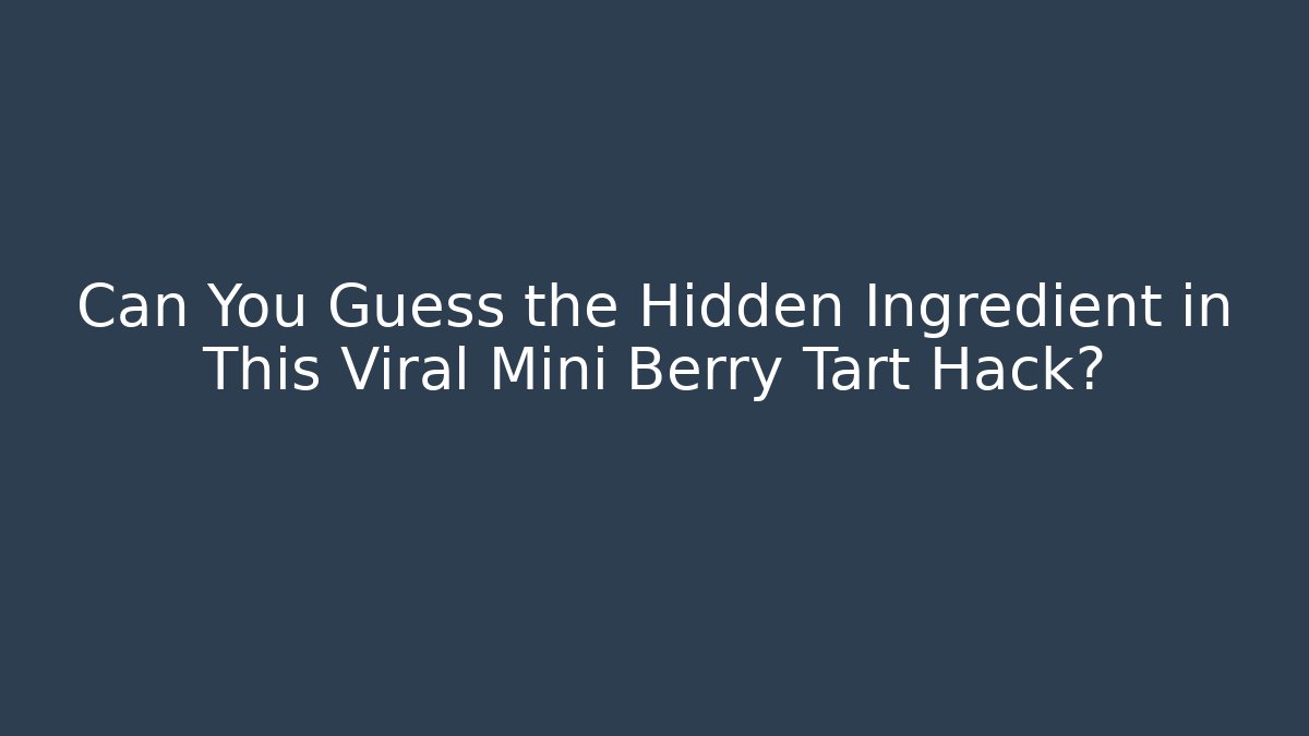 Can You Guess the Hidden Ingredient in This Viral Mini Berry Tart Hack?