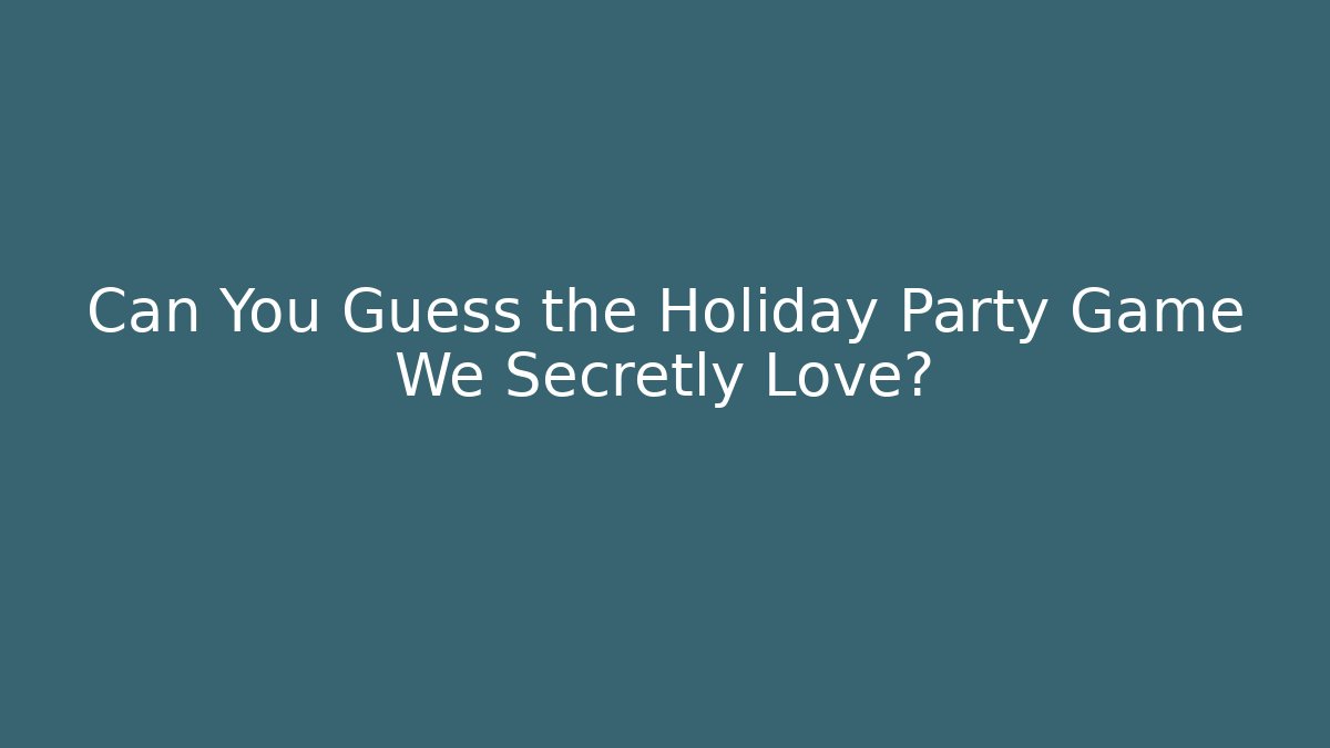 Can You Guess the Holiday Party Game We Secretly Love?