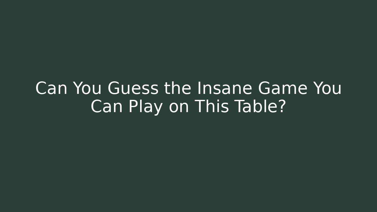 Can You Guess the Insane Game You Can Play on This Table?
